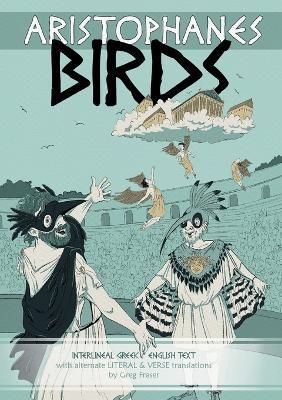 Aristophanes BIRDS: Interlineal GREEK-ENGLISH text, with alternate LITERAL & VERSE translations - Greg Fraser - cover