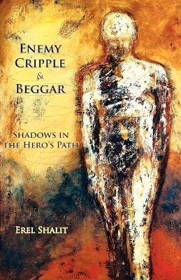 Enemy, Cripple, Beggar: Shadows in the Hero's Path - Erel Shalit - cover