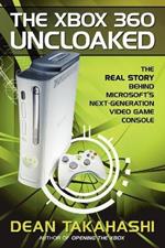 The Xbox 360 Uncloaked: The Real Story Behind Microsoft's Next-Generation Video Game Console