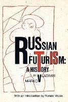Russian Futurism: A History - Vladimir, F. Markov - cover