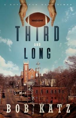 Third and Long: A Novel for Hard Times - Bob Katz - cover
