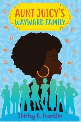 Aunt Juicy's Wayward Family - Shirley A Franklin - cover