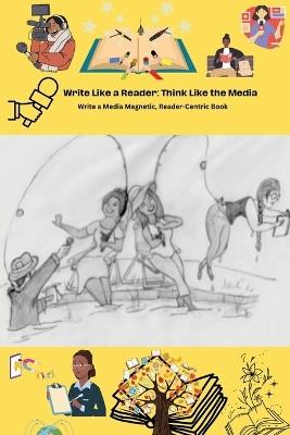 Write Like a Reader, Think Like the Media: Write a Media-Magnetic, Reader-Centric Book - Shirley A Hammond - cover