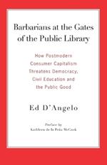 Barbarians at the Gates of the Public Library: How Postmodern Consumer Capitalism Threatens Democracy, Civil Education and the Public Good
