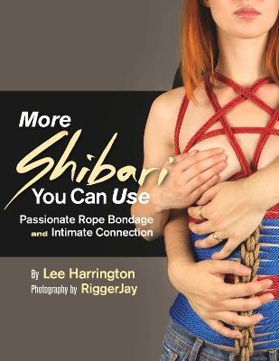 More Shibari You Can Use: Passionate Rope Bondage and Intimate Connection - Lee Harrington - cover