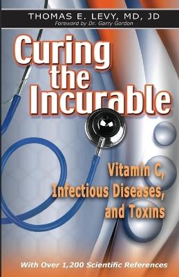 Curing the Incurable: Vitamin C, Infectious Diseases, and Toxins - MD Jd Levy - cover