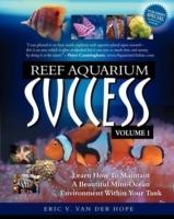 Reef Aquarium Success - Volume 1: Learn How To Maintain A Beautiful Mini-Ocean Environment Within Your Tank - Eric Van Van Der Hope - cover