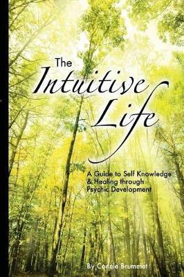 The Intuitive Life: A Guide to Self Knowledge and Healing through Psychic Development - Connie Brummet - cover