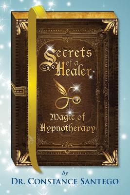 Secrets of a Healer - Magic of Hypnotherapy - Constance Santego - cover