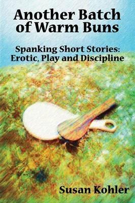 Another Batch of Warm Buns: Spanking Short Stories: Erotic, Play and Discipline - Susan Kohler - cover