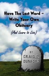 Have The Last Word - Write Your Own Obituary (And Learn to Live) - Craig C Dunford - cover