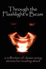 Through the Flashlight's Beam: a collection of classic scary stories for reading aloud
