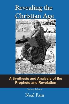 Revealing the Christian Age: A Synthesis and Analysis of the Prophets and Revelation - Neal Fain - cover