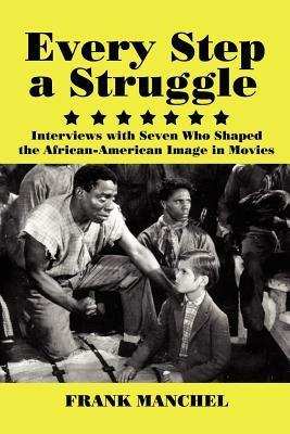 Every Step A Struggle: Interviews with Seven Who Shaped the African-American Image in Movies - Frank, Manchel - cover