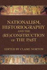 Nationalism, Historiography and the (RE)Construction of the Past