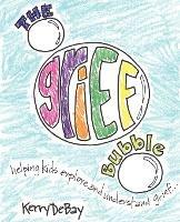 The Grief Bubble: Helping Kids Explore and Understand Grief - Kerry DeBay - cover