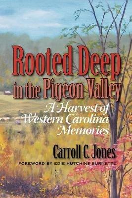 Rooted Deep in the Pigeon Valley: A Harvest of Western Carolina Memories - Carroll C Jones - cover