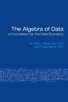 The Algebra of Data: A Foundation for the Data Economy - Gary Sherman,Robin Bloor - cover