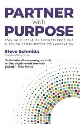 Partner with Purpose: Solving 21st Century Business Problems Through Cross-Sector Collaboration - Steve Schmida - cover