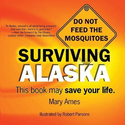 Surviving Alaska: This Book May Save Your Life - Mary Ames - cover