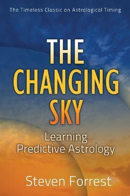Changing Sky: Creating Your Future with Transits, Progressions and Evolutionary Astrology - Steven Forrest - cover