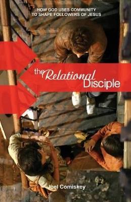 The Relational Disciple: How God Uses Community to Shape Followers of Jesus - Joel Comiskey - cover