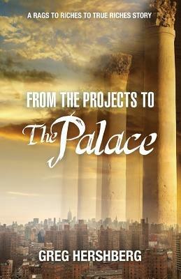 From the Projects to the Palace: A Rags to Riches to True Riches Story - Greg Hershberg - cover
