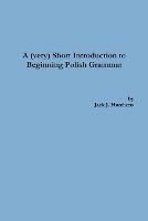 A (very) Short Introduction to Beginning Polish Grammar - Jack J Hutchens - cover