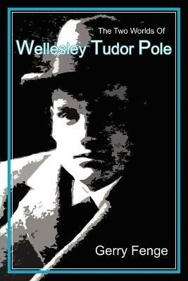 The Two Worlds of Wellesley Tudor Pole - Gerry Fenge - cover