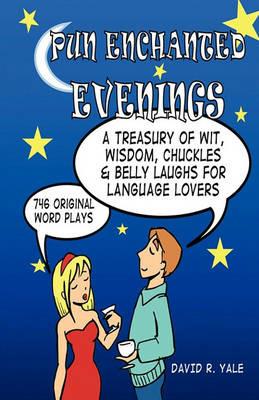Pun Enchanted Evenings: A Treasury of Wit, Wisdom, Chuckles and Belly Laughs for Language Lovers -- 746 Original Word Plays - David R Yale - cover