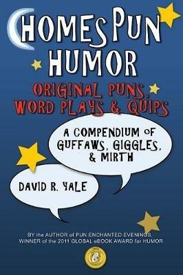Homespun Humor: Original Puns, Word Plays & Quips: A Compendium of Guffaws, Giggles, & Mirth - David R Yale - cover