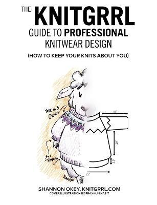 The Knitgrrl Guide to Professional Knitwear Design - Shannon Okey - cover