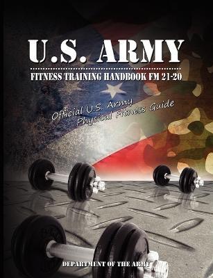 U.S. Army Fitness Training Handbook Fm 21-20: Official U.S. Army Physical Fitness Guide - United States. Department of the Army Allocations Committee, Ammunition - cover