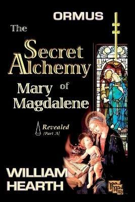 ORMUS - The Secret Alchemy of Mary Magdalene Revealed [A]: Origins of Kabbalah & Tantra - Survival of the Shekinah and the Oral Transmission - William Hearth,Henry Alfred Goolsbee - cover