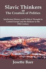 Slavic Thinkers or the Creation of Politics: Intellectual History and Political Thought in Central Europe and the Balkans in the 19th Century
