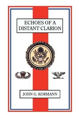 Echoes of A Distant Clarion: Recollections of a Diplomat and Soldier - John G Kormann - cover
