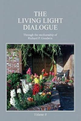The Living Light Dialogue Volume 8: Spiritual Awareness Classes of the Living Light Philosophy - Richard P Goodwin - cover