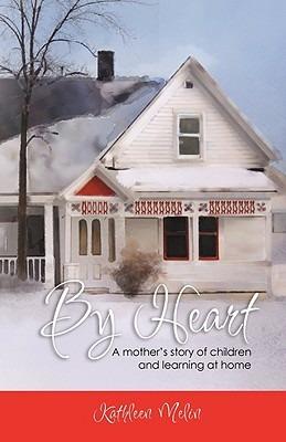 By Heart: A Mother's Story of Children and Learning at Home - Kathleen Melin - cover