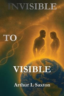 Invisible to Visible - Arthur L Saxton - cover