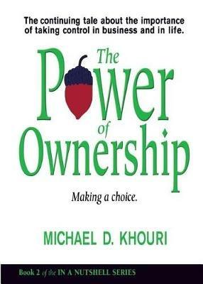 The Power of Ownership: Making a Choice: The continuing tale about the importance of taking ownership in business and in life. - Michael D Khouri - cover
