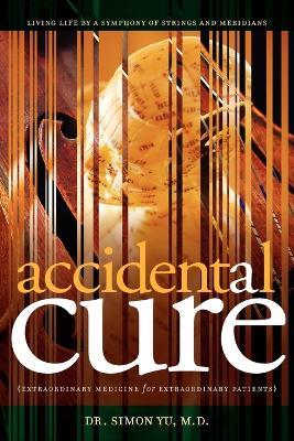 Accidental Cure: Extraordinary Medicine for Extraordinary Patients - Simon Yu - cover
