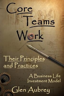 Core Teams Work Their Principles and Practices - Glen E Aubrey - cover
