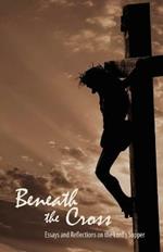 Beneath the Cross: Essays and Reflections on the Lord's Supper