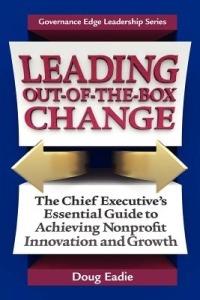 Leading Out-Of-The-Box Change: The Chief Executive's Essential Guide to Achieving Nonprofit Innovation and Growth - Doug Eadie,Douglas C Eadie - cover