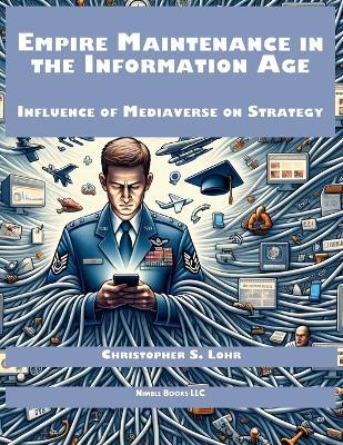 Empire Maintenance in the Information Age: Influence of Mediaverse on Strategy - Christopher S Lohr - cover