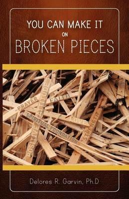 You Can Make It on Broken Pieces - Delores R Garvin - cover