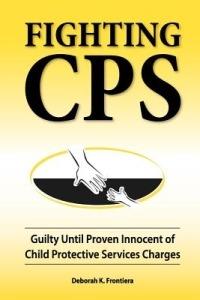 Fighting CPS: Guilty Until Proven Innocent of Child Protective Services Charges - Deborah K Frontiera - cover