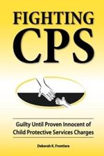 Fighting CPS: Guilty Until Proven Innocent of Child Protective Services Charges