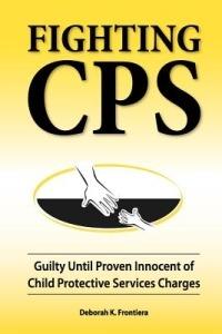 Fighting CPS: Guilty Until Proven Innocent of Child Protective Services Charges - Deborah K Frontiera - cover