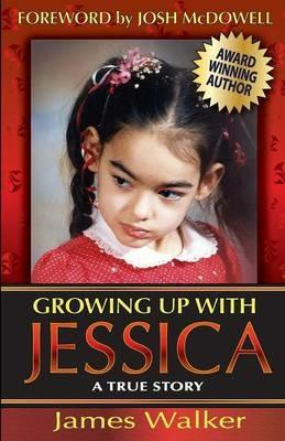 Growing Up with Jessica, Second Edition: Blessed by the Unexpected Parenting of a Special Needs Child. - James Walker - cover